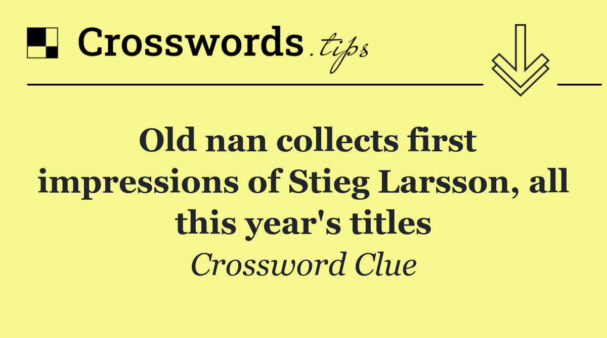 Old nan collects first impressions of Stieg Larsson, all this year's titles