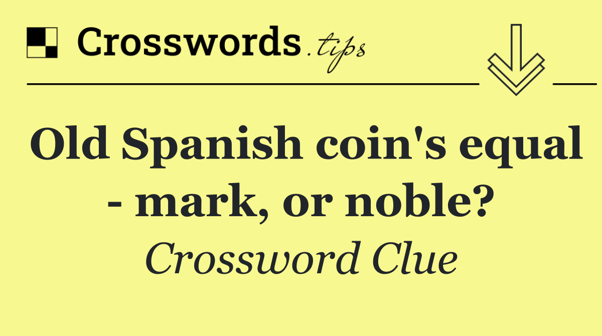 Old Spanish coin's equal   mark, or noble?