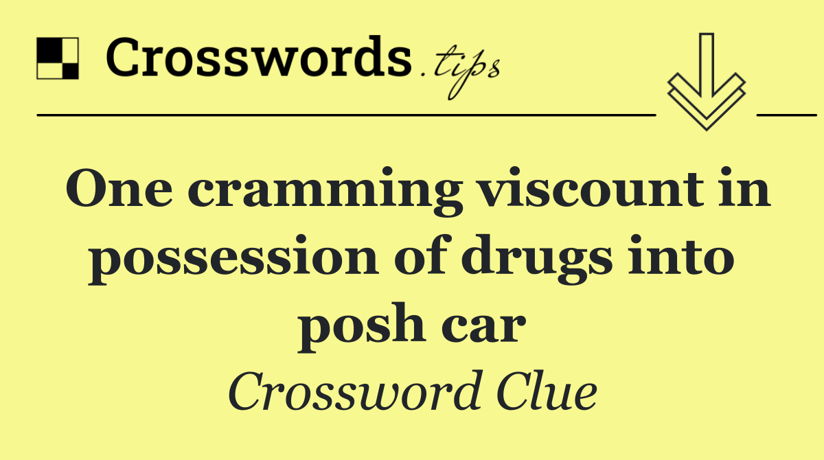 One cramming viscount in possession of drugs into posh car