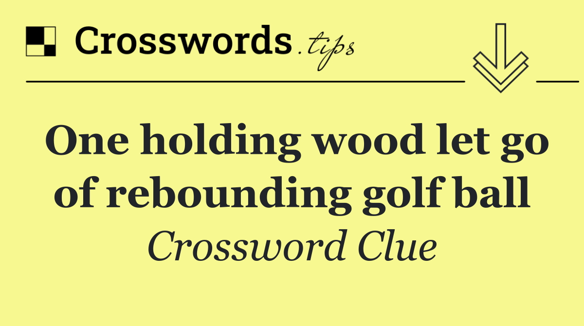 One holding wood let go of rebounding golf ball