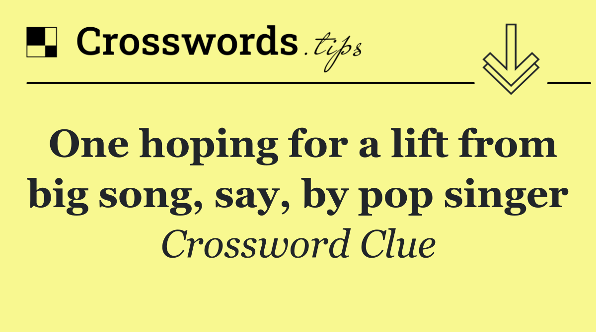 One hoping for a lift from big song, say, by pop singer