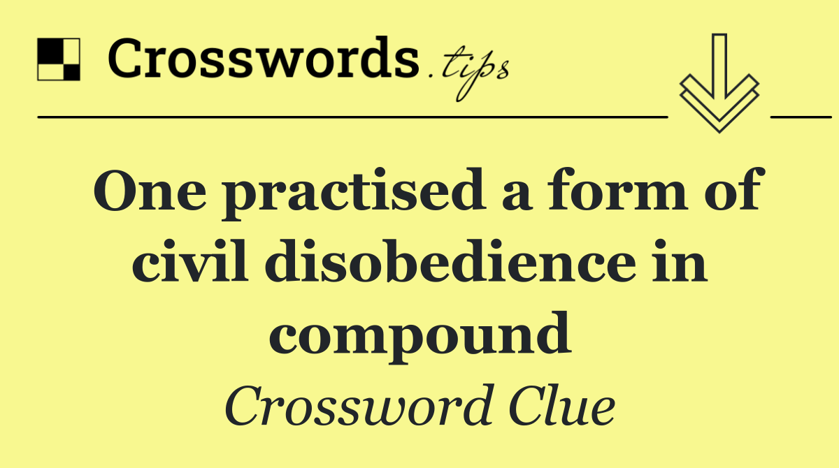 One practised a form of civil disobedience in compound