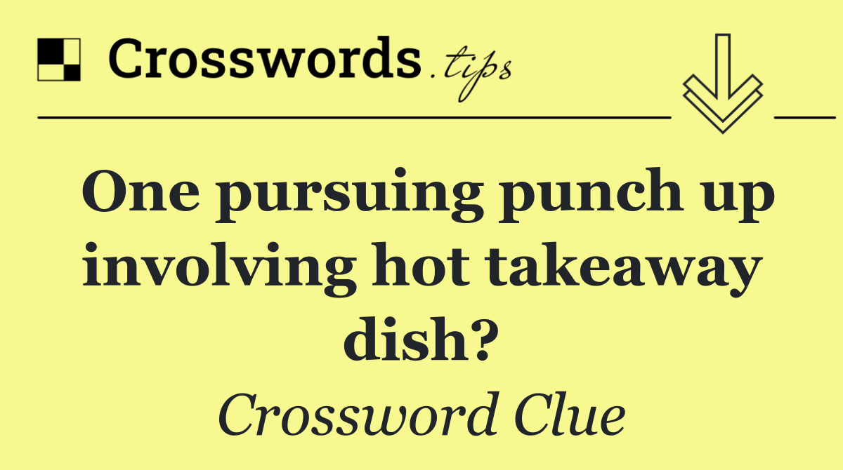 One pursuing punch up involving hot takeaway dish?