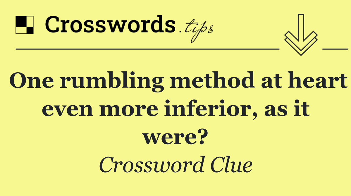 One rumbling method at heart even more inferior, as it were?