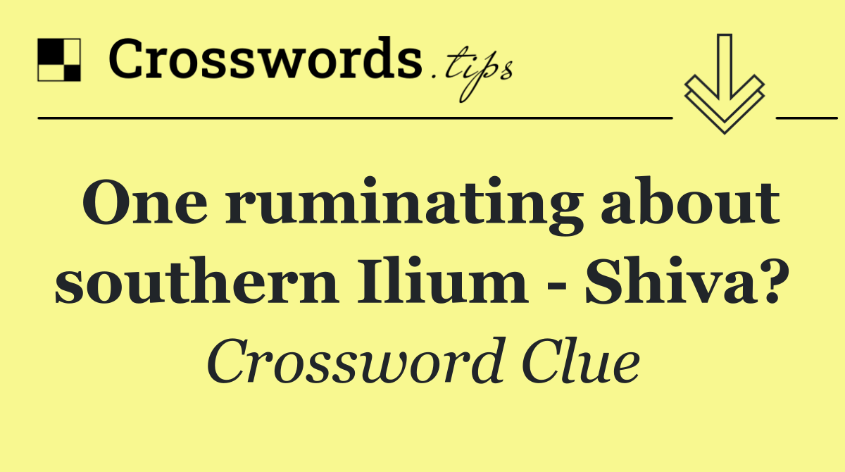 One ruminating about southern Ilium   Shiva?