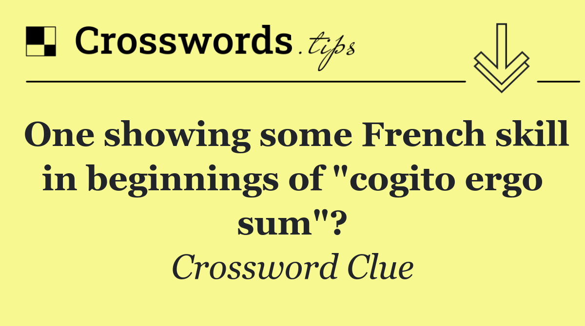 One showing some French skill in beginnings of "cogito ergo sum"?