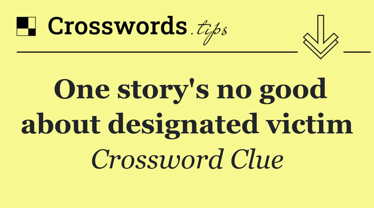 One story's no good about designated victim