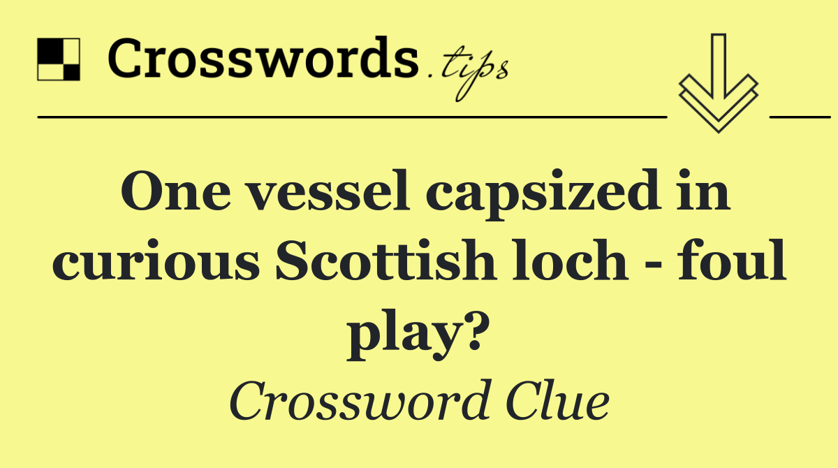 One vessel capsized in curious Scottish loch   foul play?