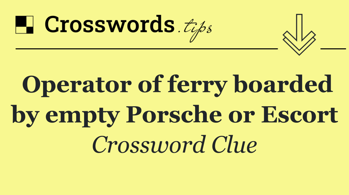Operator of ferry boarded by empty Porsche or Escort