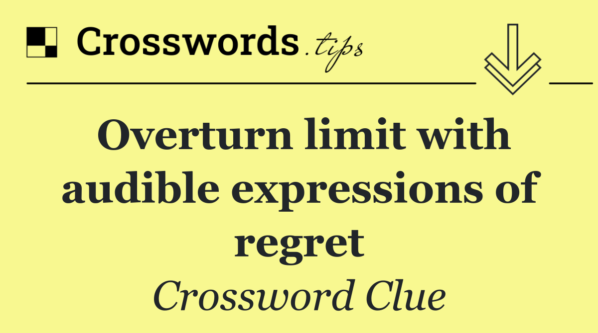 Overturn limit with audible expressions of regret