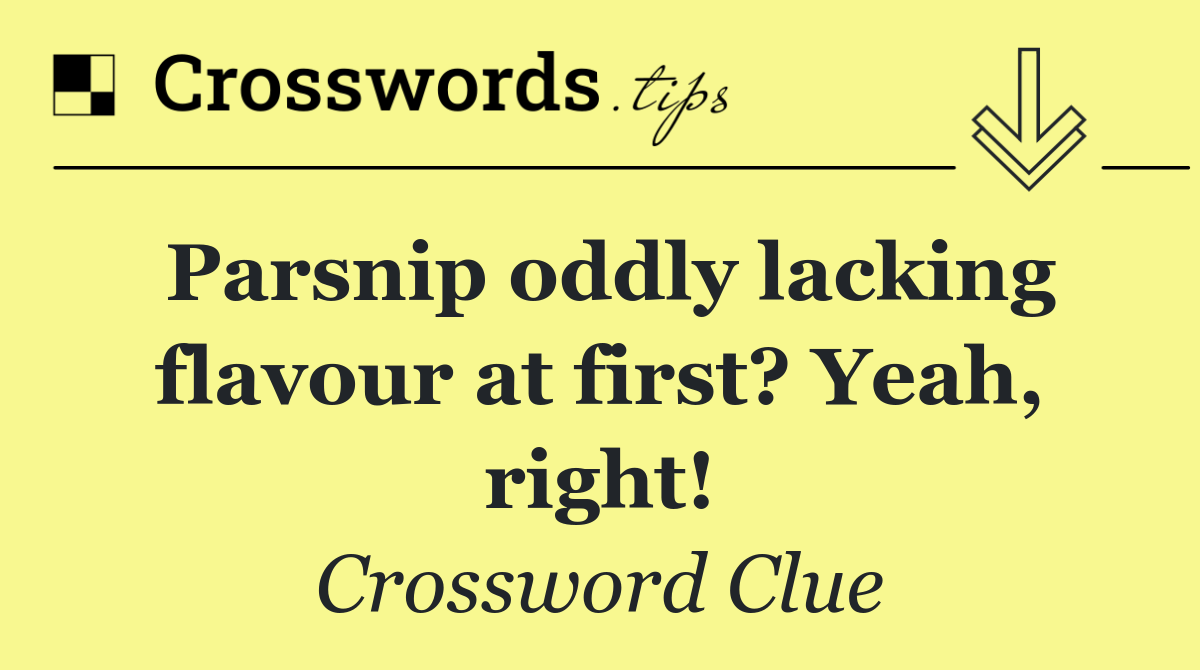 Parsnip oddly lacking flavour at first? Yeah, right!