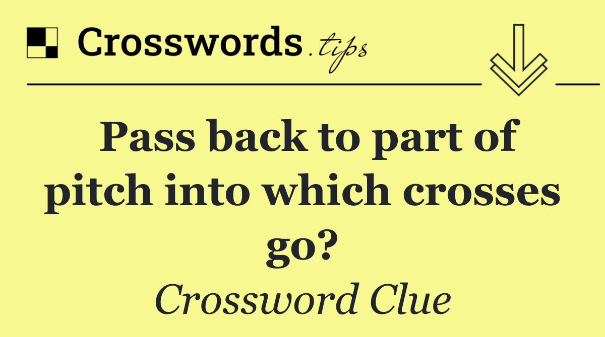 Pass back to part of pitch into which crosses go?