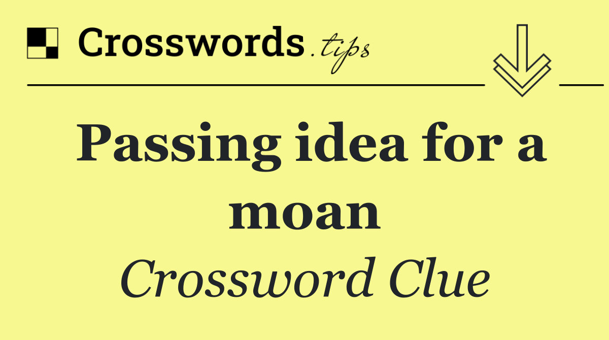 Passing idea for a moan