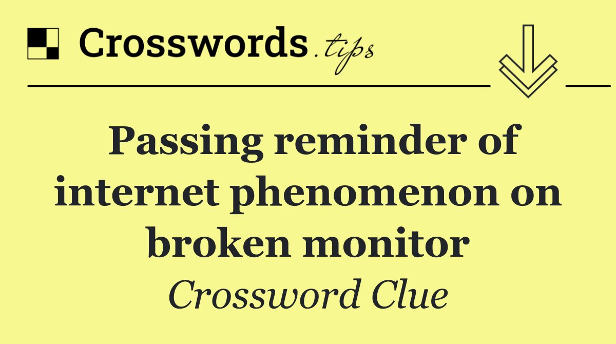 Passing reminder of internet phenomenon on broken monitor