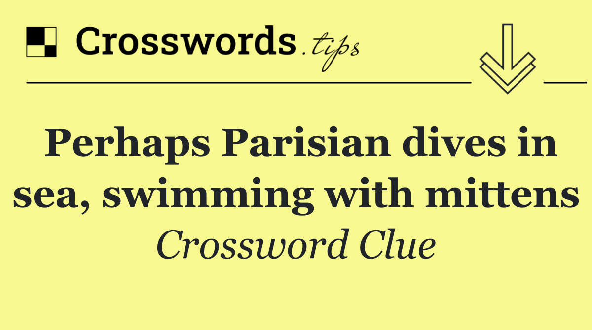 Perhaps Parisian dives in sea, swimming with mittens