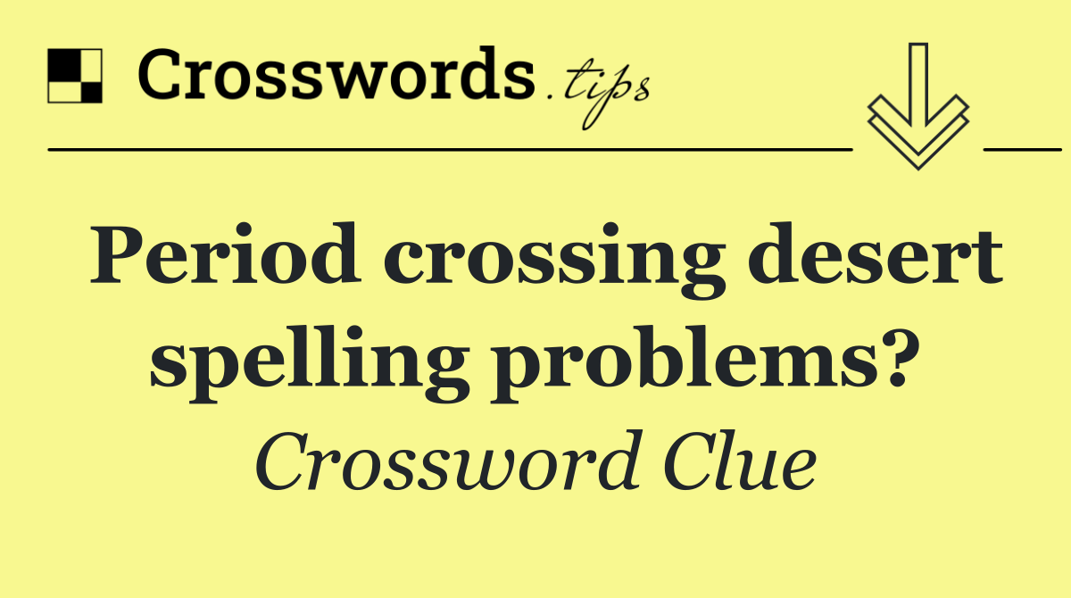 Period crossing desert spelling problems?