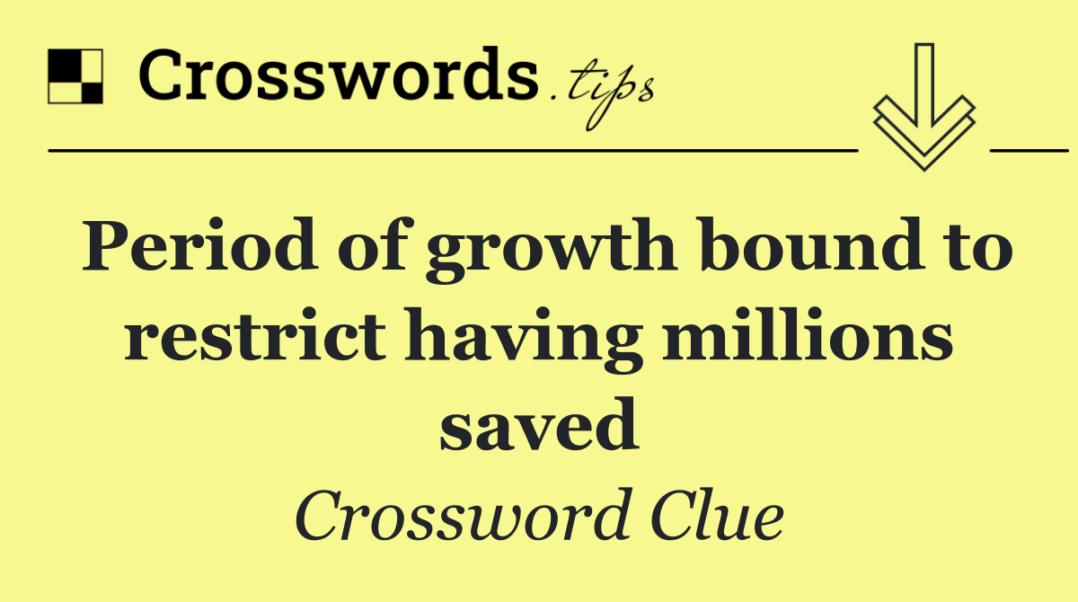 Period of growth bound to restrict having millions saved