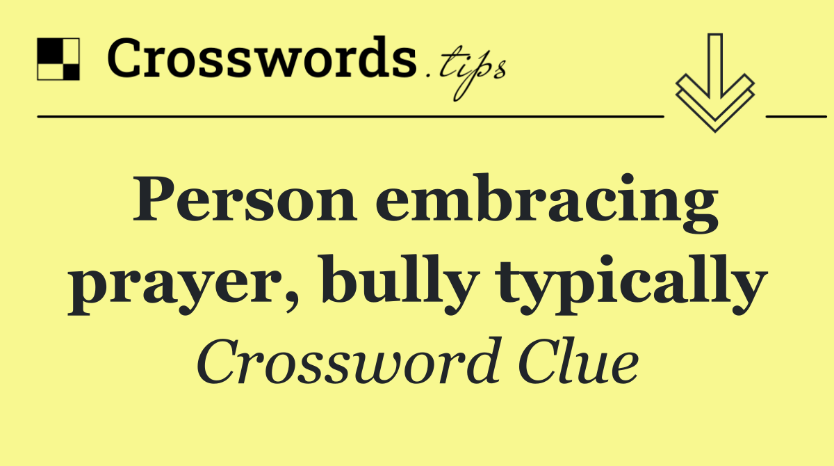Person embracing prayer, bully typically
