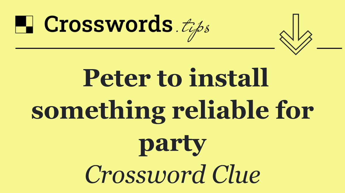 Peter to install something reliable for party