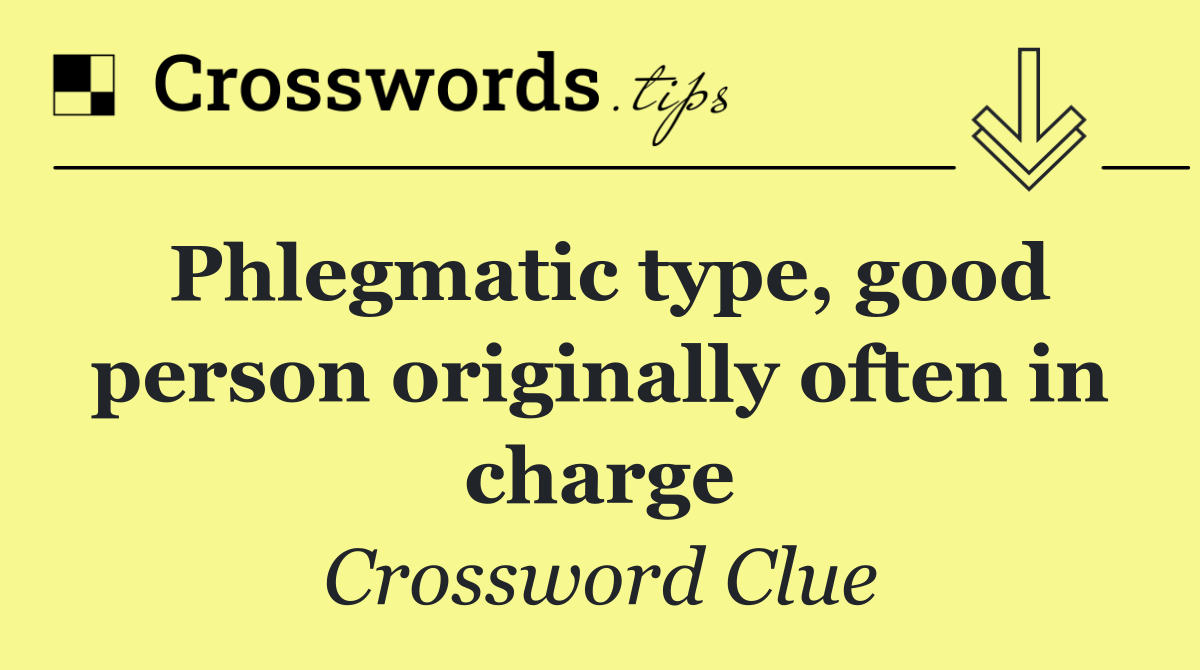 Phlegmatic type, good person originally often in charge