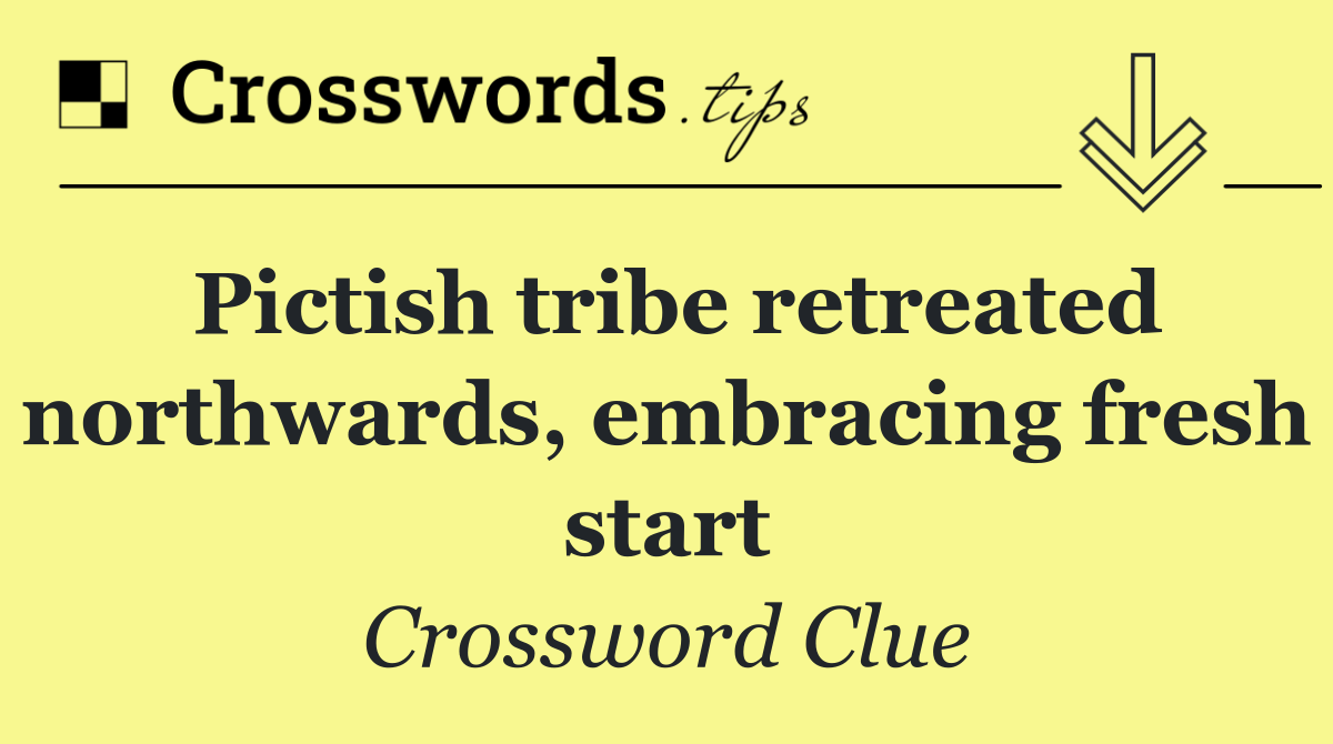 Pictish tribe retreated northwards, embracing fresh start