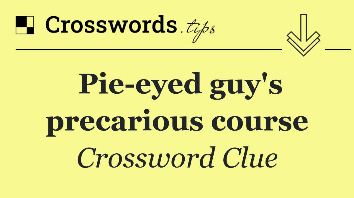 Pie eyed guy's precarious course