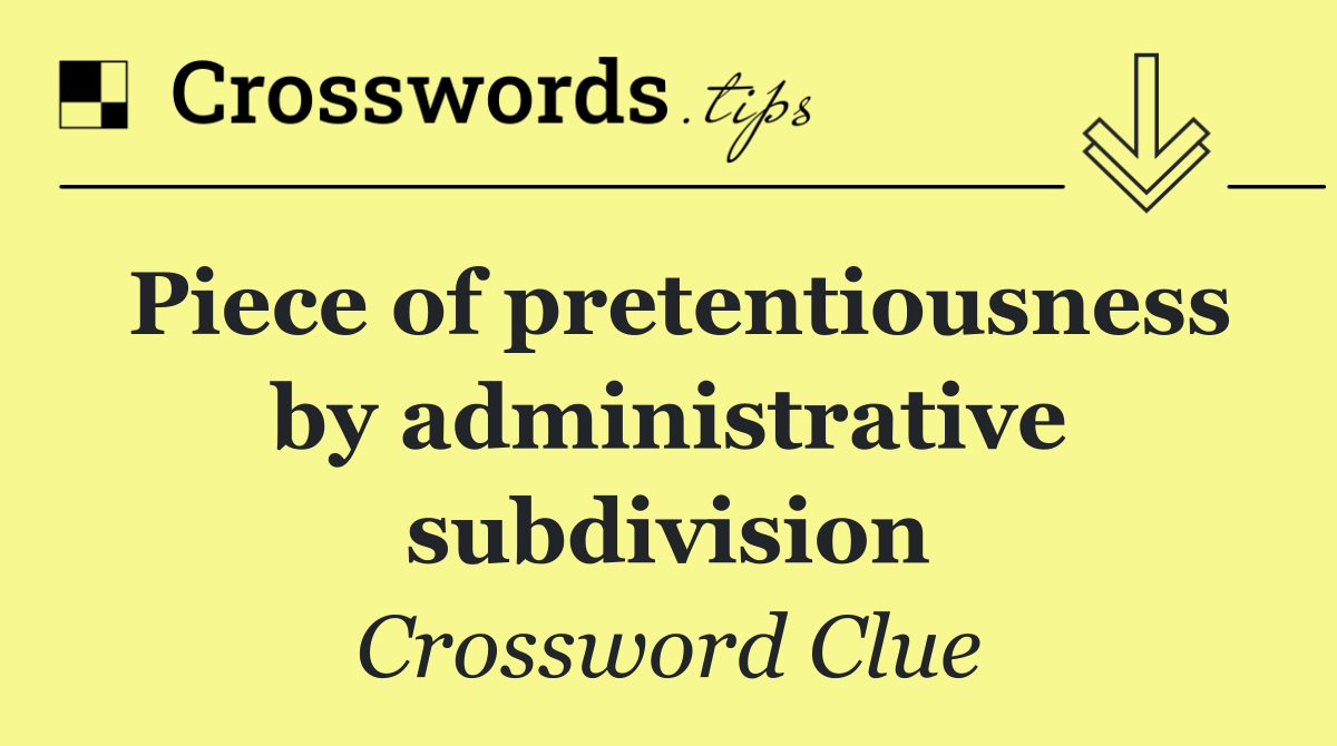 Piece of pretentiousness by administrative subdivision