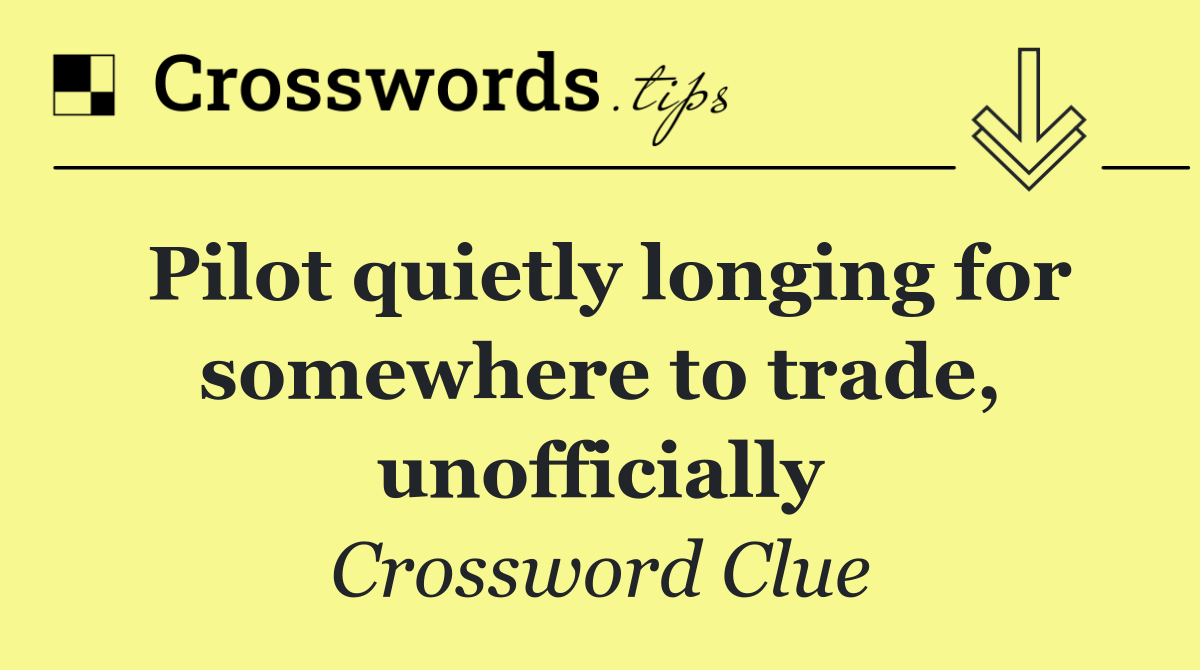 Pilot quietly longing for somewhere to trade, unofficially