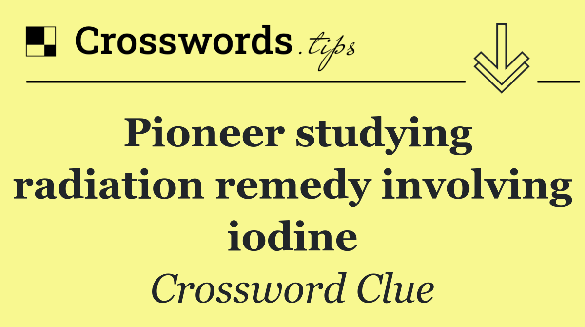 Pioneer studying radiation remedy involving iodine
