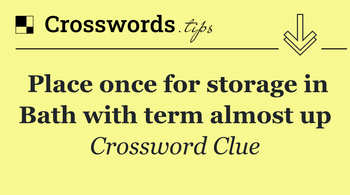 Place once for storage in Bath with term almost up