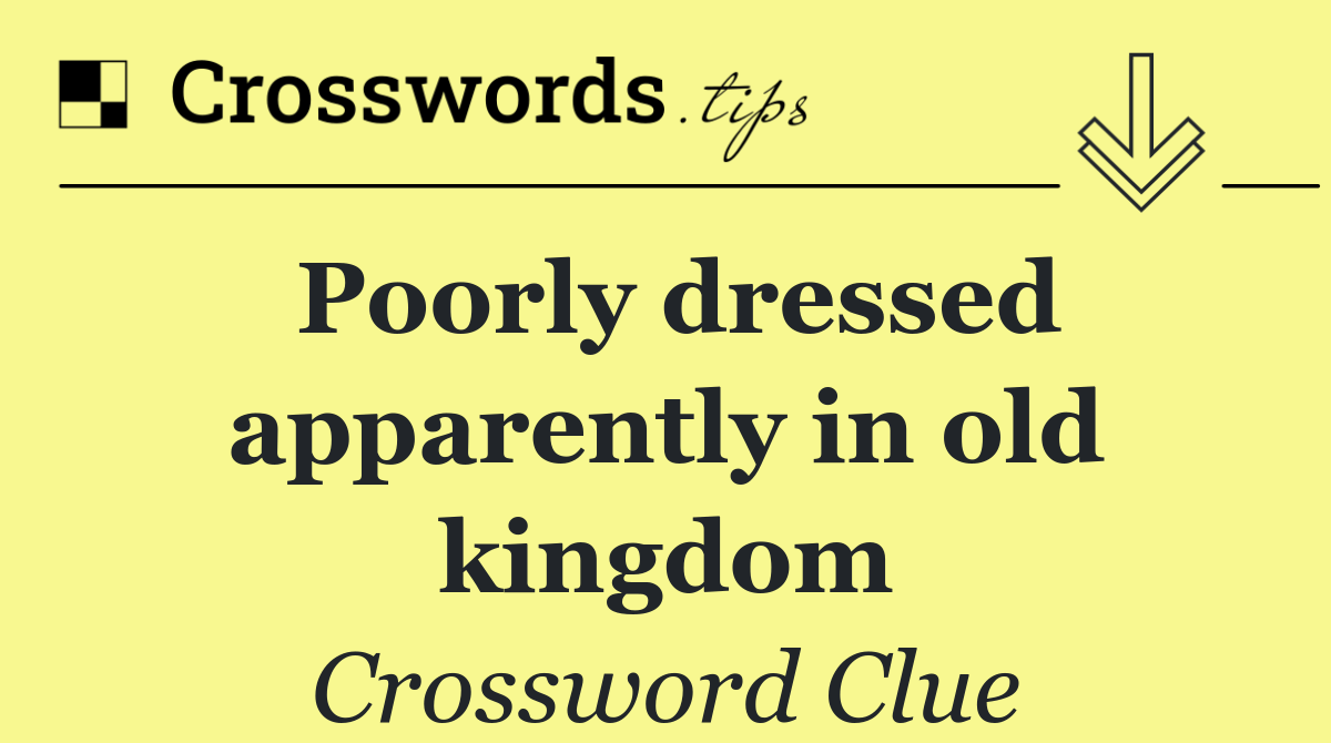 Poorly dressed apparently in old kingdom