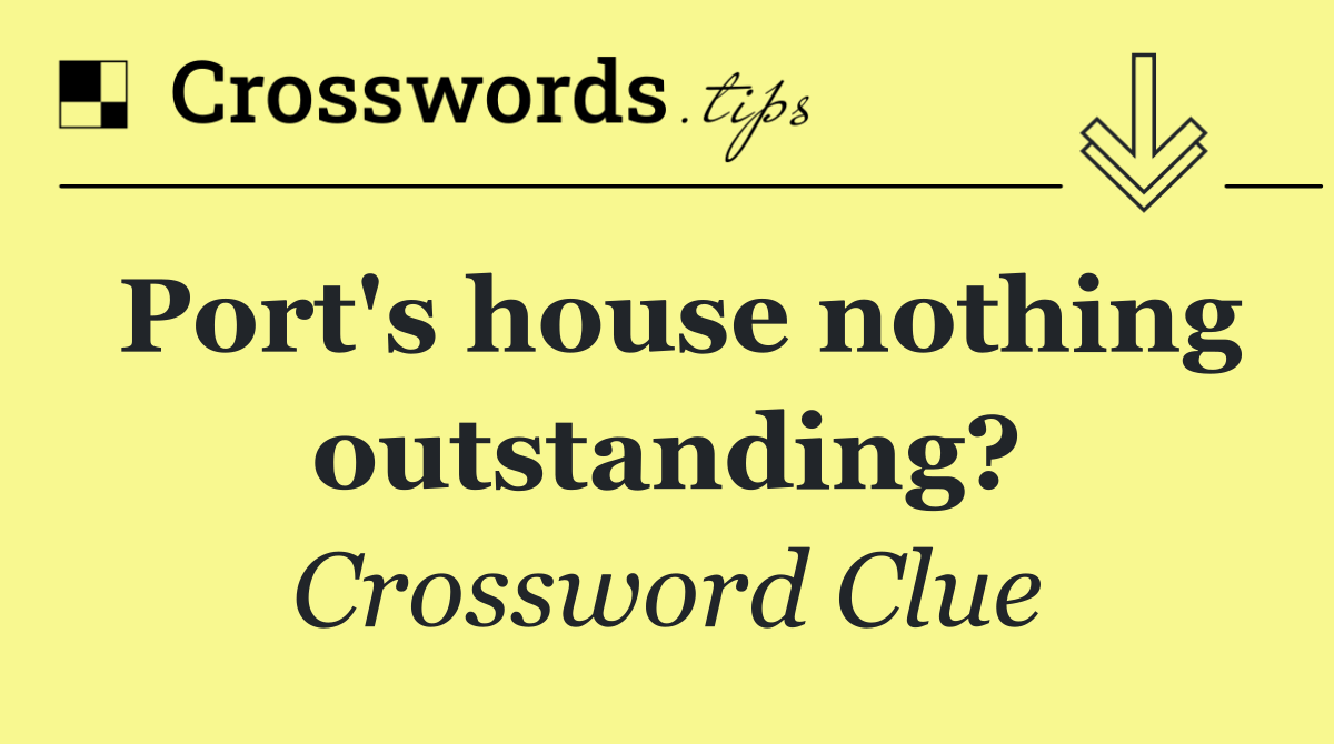 Port's house nothing outstanding?
