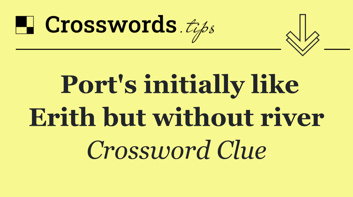 Port's initially like Erith but without river