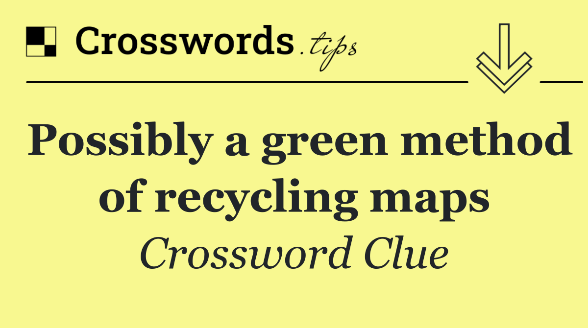 Possibly a green method of recycling maps