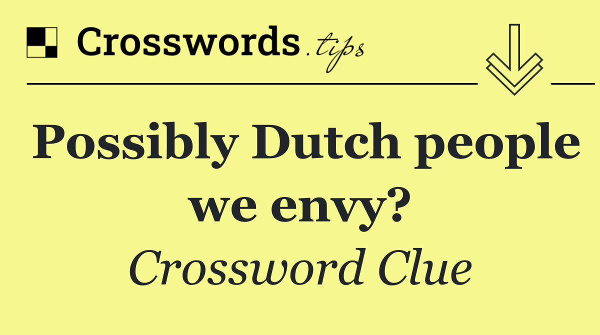 Possibly Dutch people we envy?