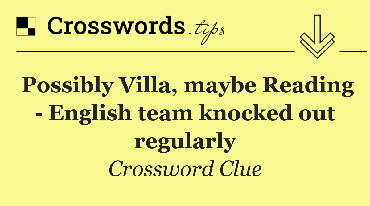 Possibly Villa, maybe Reading   English team knocked out regularly