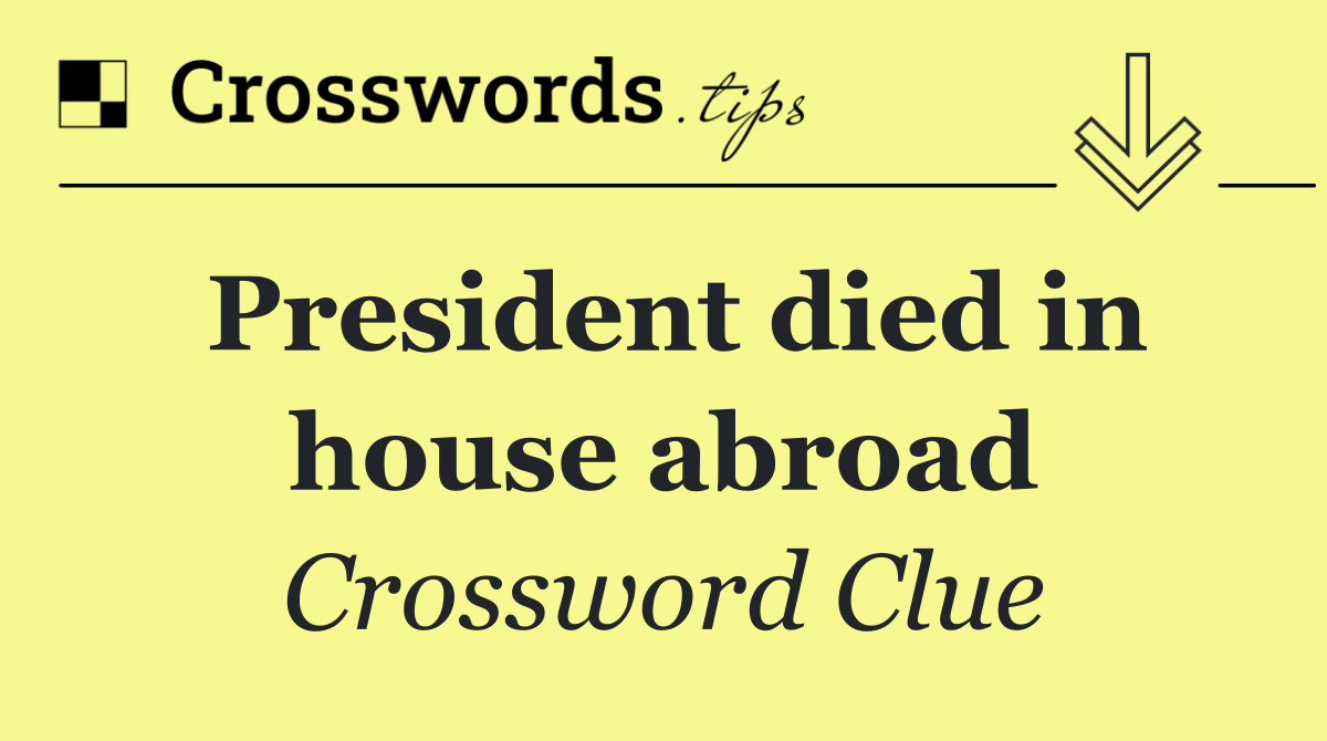 President died in house abroad