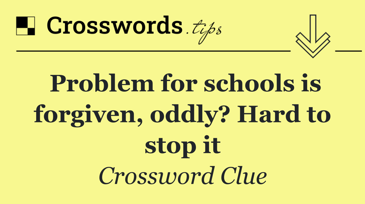 Problem for schools is forgiven, oddly? Hard to stop it