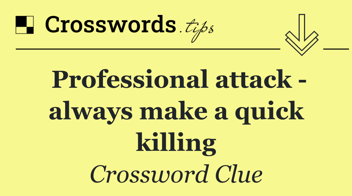 Professional attack   always make a quick killing