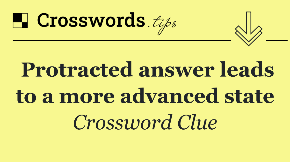 Protracted answer leads to a more advanced state