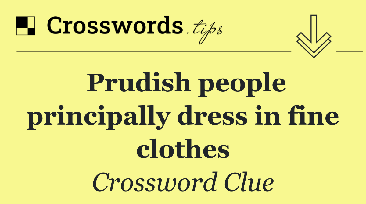 Prudish people principally dress in fine clothes