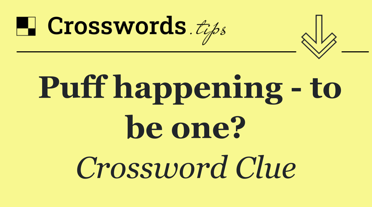 Puff happening   to be one?