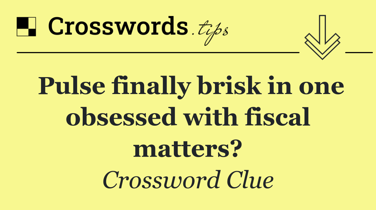 Pulse finally brisk in one obsessed with fiscal matters?