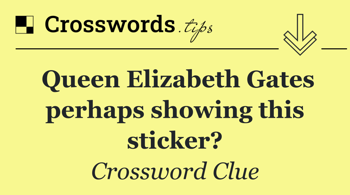 Queen Elizabeth Gates perhaps showing this sticker?