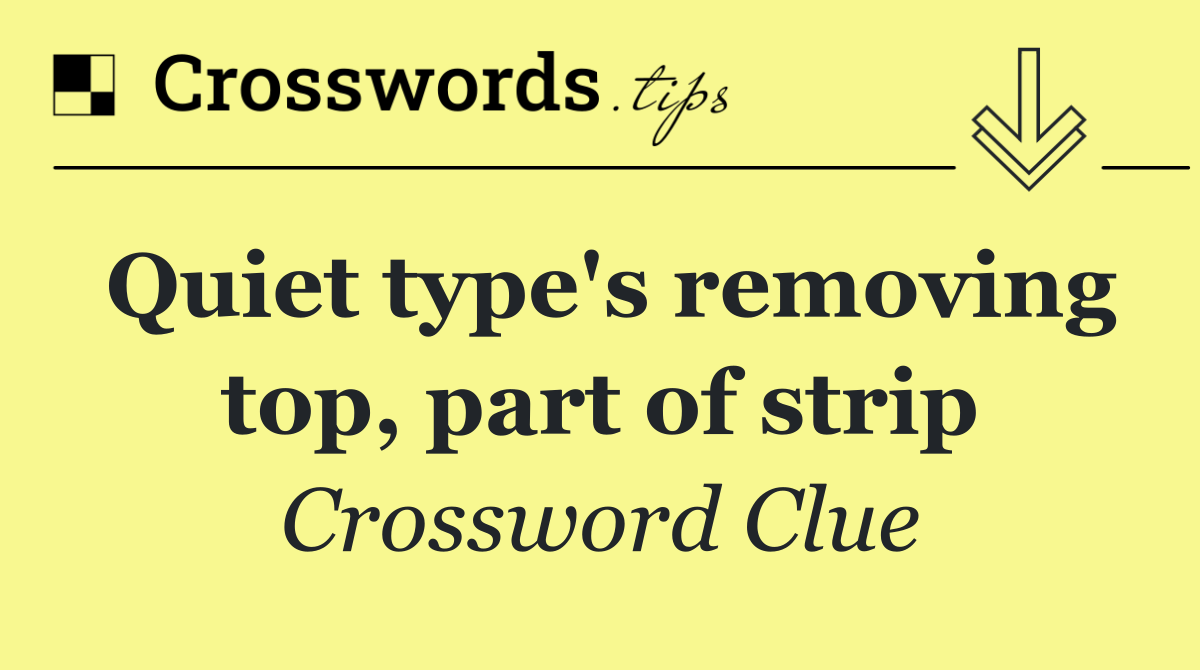 Quiet type's removing top, part of strip