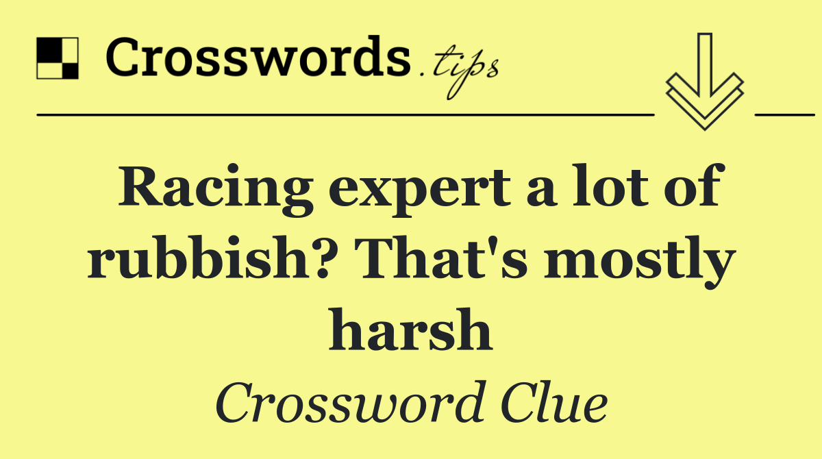 Racing expert a lot of rubbish? That's mostly harsh