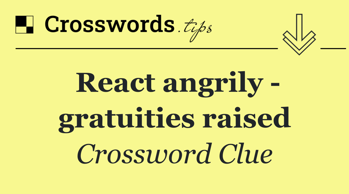 React angrily   gratuities raised