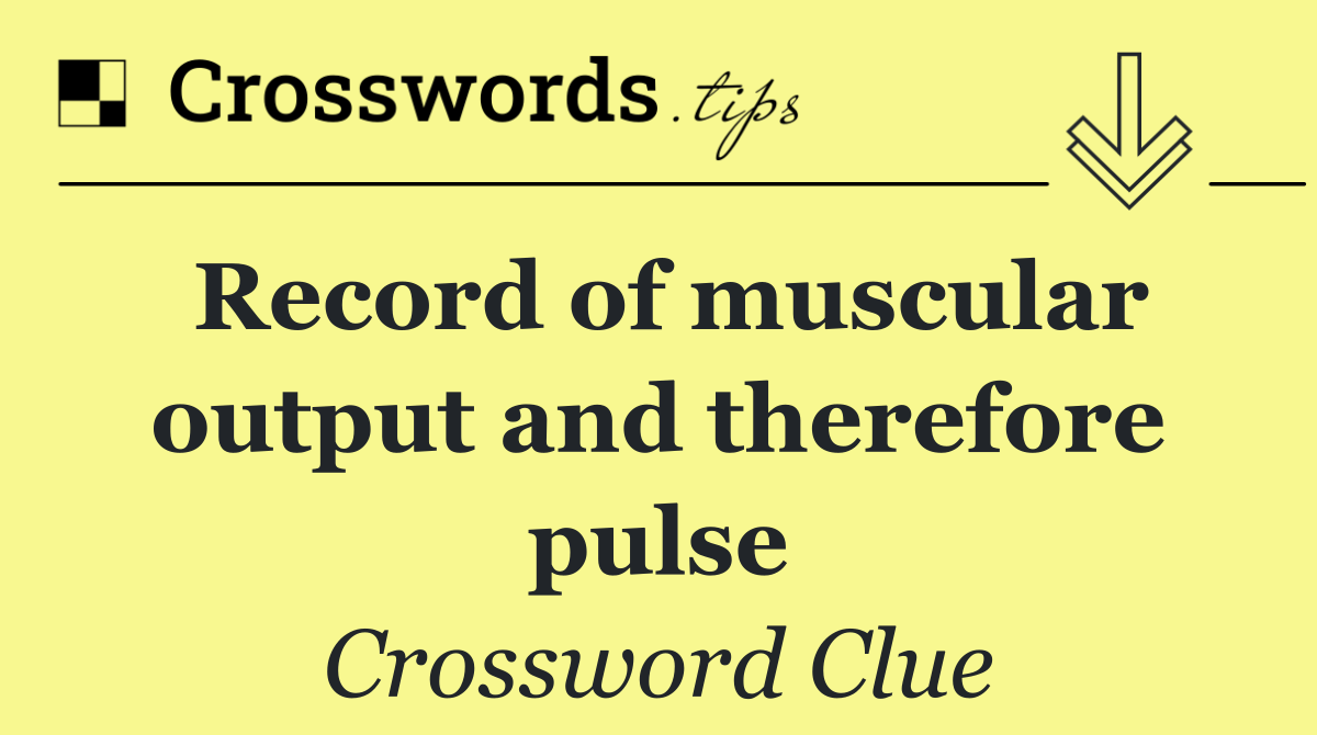 Record of muscular output and therefore pulse