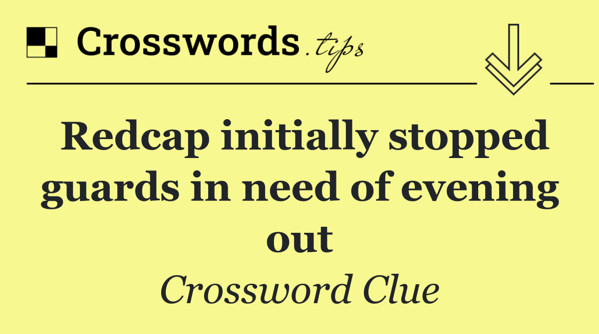 Redcap initially stopped guards in need of evening out
