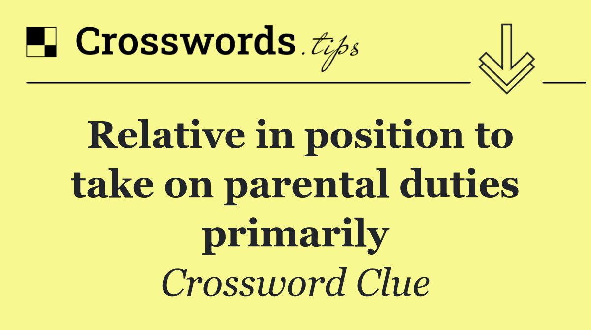 Relative in position to take on parental duties primarily